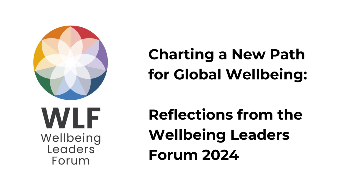 Charting a New Path for Global Wellbeing: Reflections from the Wellbeing Leaders Forum&nbsp;2024